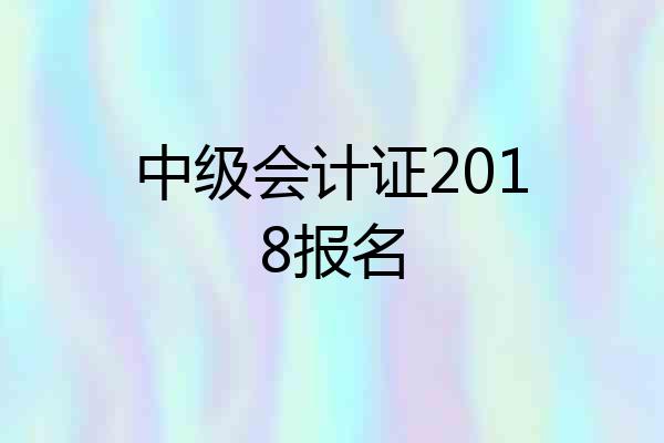 中级会计证2018报名