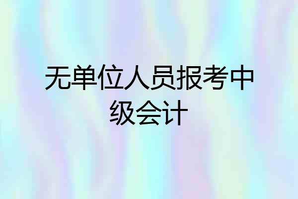 无单位人员报考中级会计