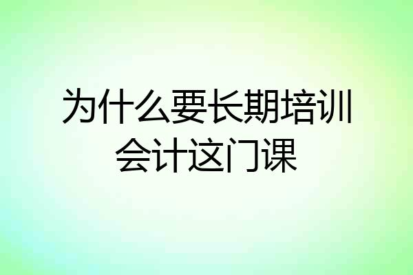 为什么要长期培训会计这门课