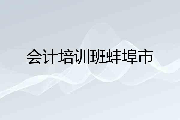 会计培训班蚌埠市