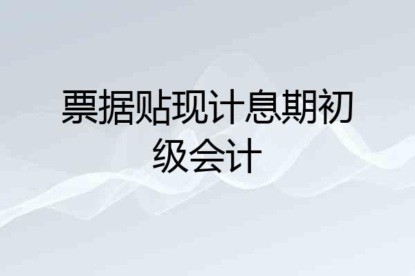 票据贴现计息期初级会计