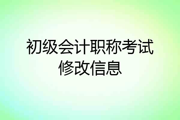 初级会计职称考试修改信息