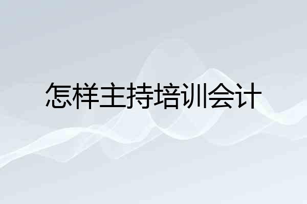 怎样主持培训会计