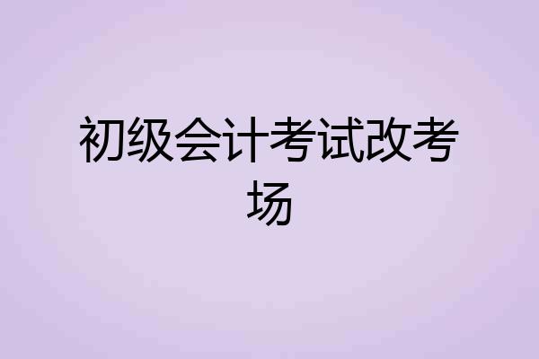 初级会计考试改考场