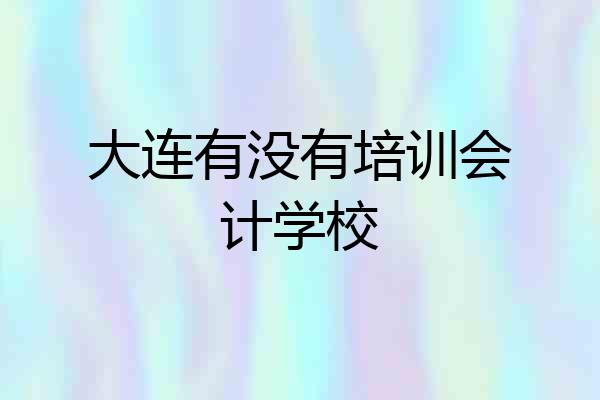 大连有没有培训会计学校