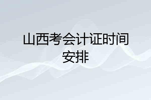 山西考会计证时间安排