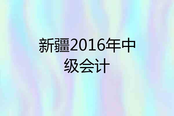 新疆2016年中级会计