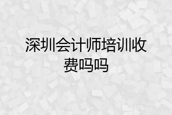 深圳会计师培训收费吗吗