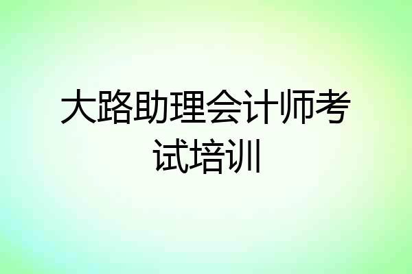 大路助理会计师考试培训