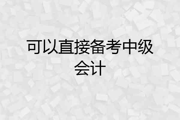 可以直接备考中级会计