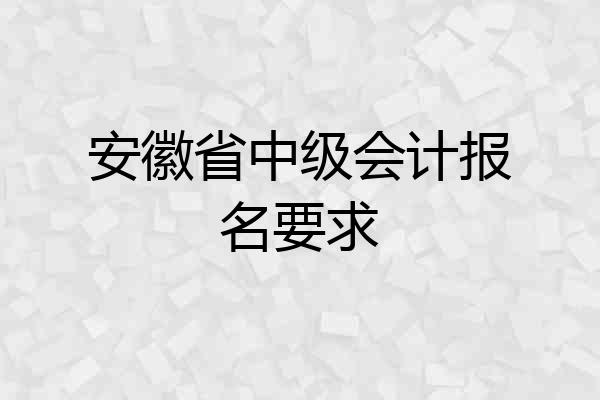 安徽省中级会计报名要求