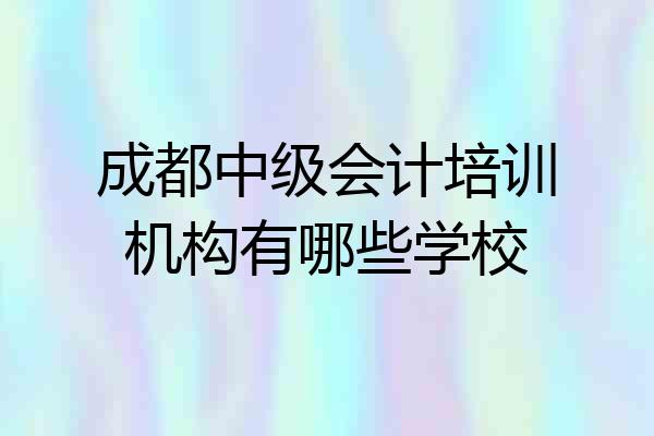 成都中级会计培训机构有哪些学校