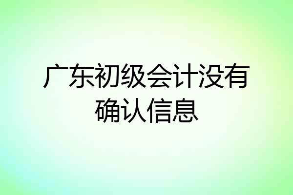 广东初级会计没有确认信息