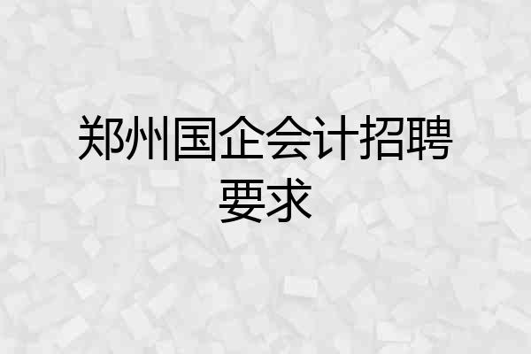 郑州国企会计招聘要求
