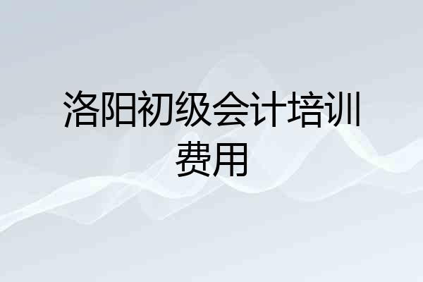 洛阳初级会计培训费用