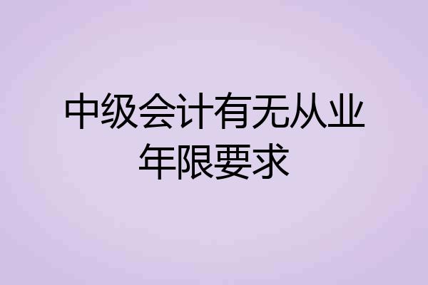 中级会计有无从业年限要求