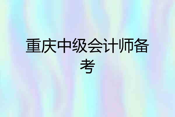 重庆中级会计师备考