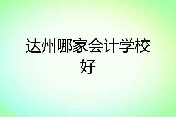 达州哪家会计学校好