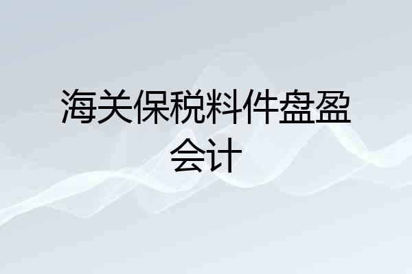 海关保税料件盘盈会计