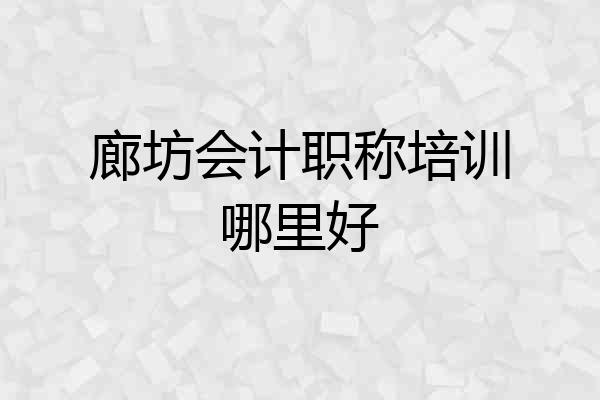 廊坊会计职称培训哪里好