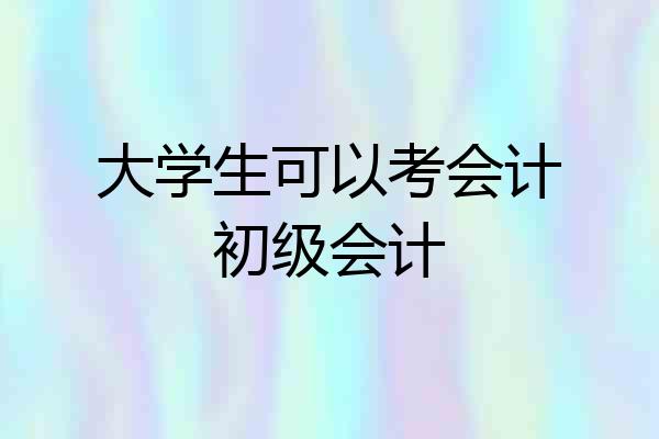 大学生可以考会计初级会计