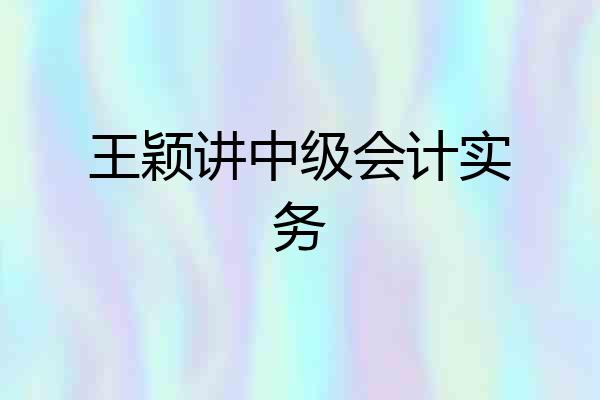 王颖讲中级会计实务