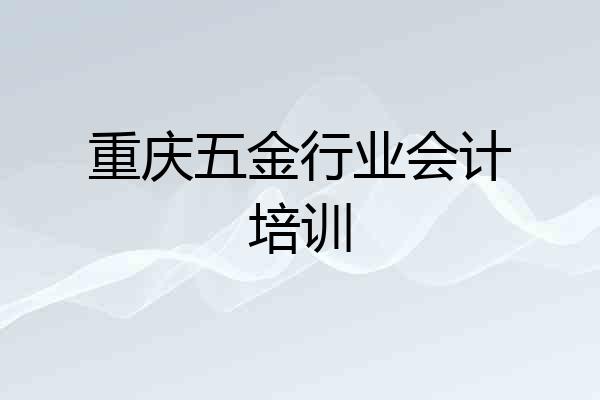 重庆五金行业会计培训
