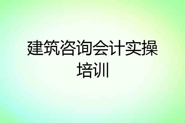建筑咨询会计实操培训