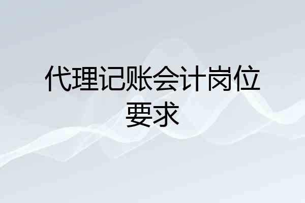 代理记账会计岗位要求