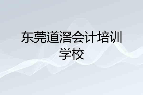 东莞道滘会计培训学校