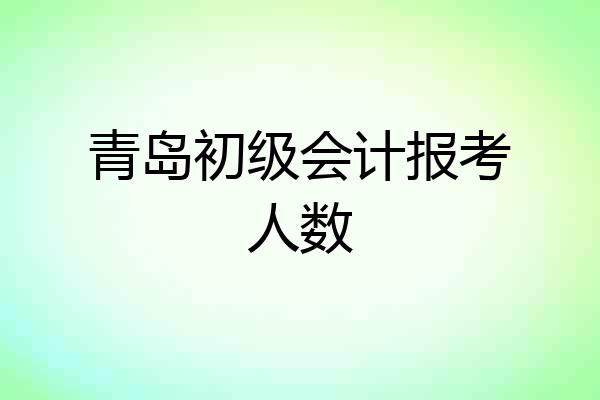 青岛初级会计报考人数