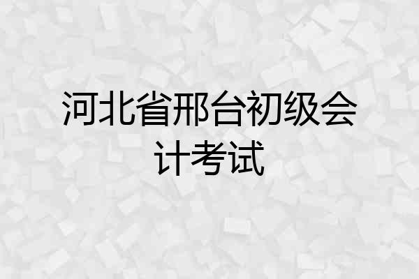 河北省邢台初级会计考试