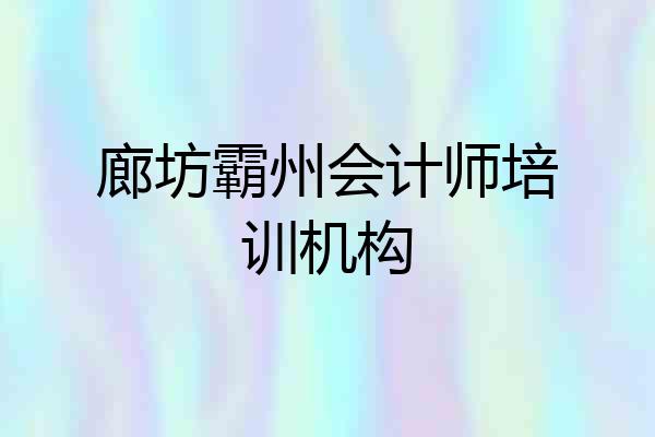 廊坊霸州会计师培训机构