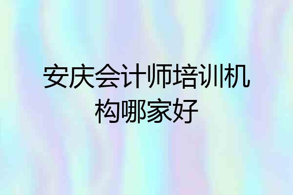 安庆会计师培训机构哪家好