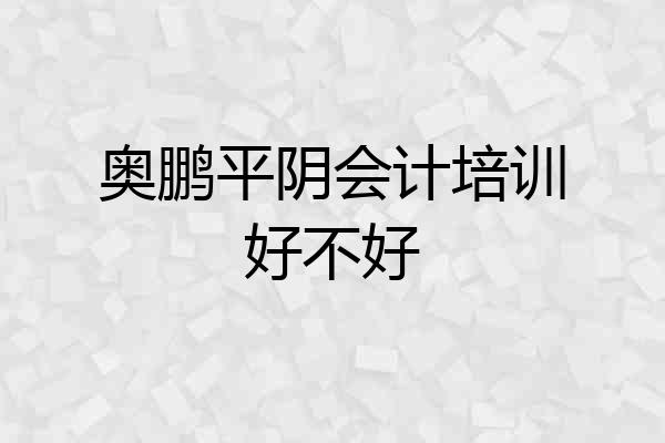 奥鹏平阴会计培训好不好