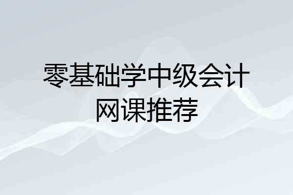零基础学中级会计网课推荐