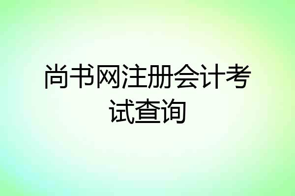 尚书网注册会计考试查询