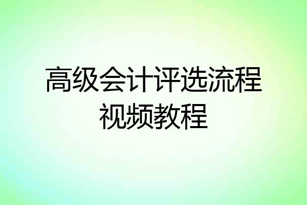 高级会计评选流程视频教程