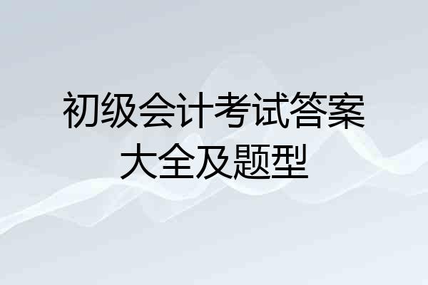 初级会计考试答案大全及题型