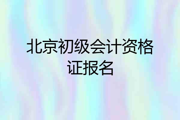 北京初级会计资格证报名