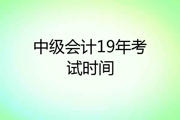 中级会计19年考试时间