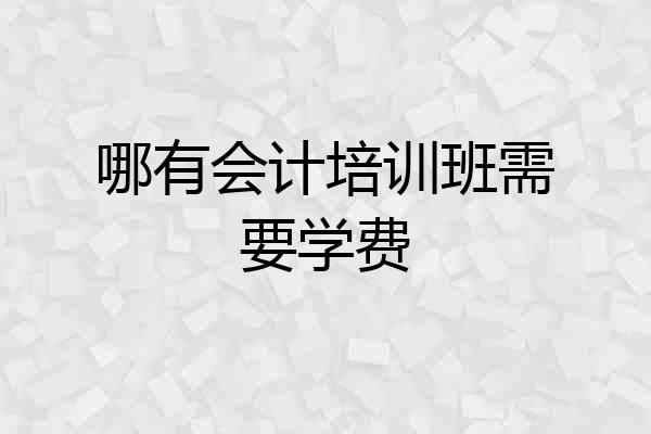 哪有会计培训班需要学费