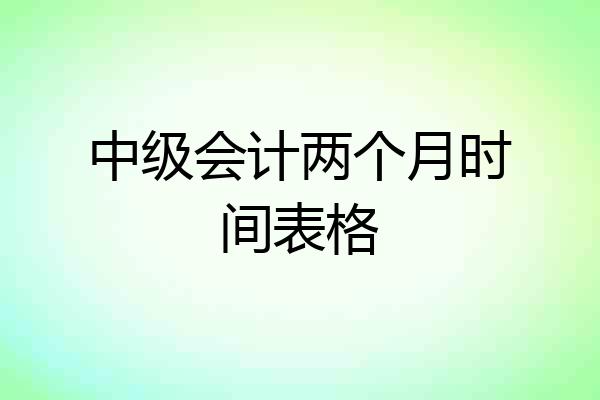 中级会计两个月时间表格