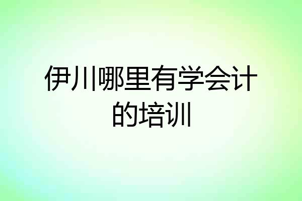 伊川哪里有学会计的培训