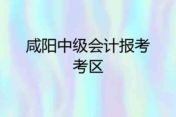 咸阳中级会计报考考区