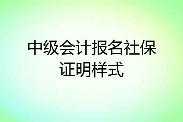中级会计报名社保证明样式