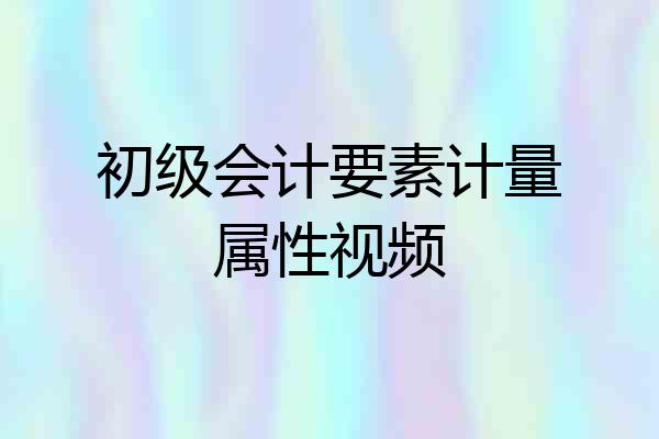 初级会计要素计量属性视频