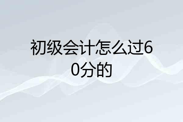 初级会计怎么过60分的
