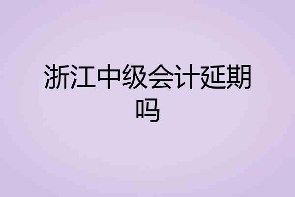 浙江中级会计延期吗