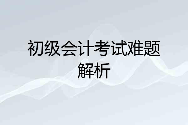 初级会计考试难题解析